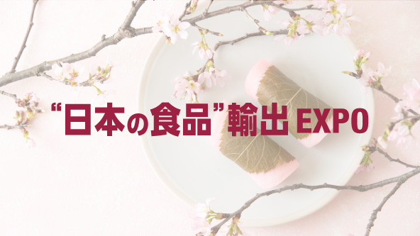 “日本の食品”輸出 EXPO｜“日本の食品”が一堂に集まる商談展