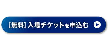 【無料】入場チケットを申込む >