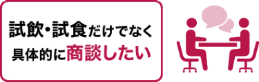 試飲･試食だけでなく具体的に商談したい