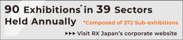 90 Exhibitions* in 39 Sectors Held Annually. *Composed of 372 Sub-exhibitions Visit RX Japan"s corporate website.